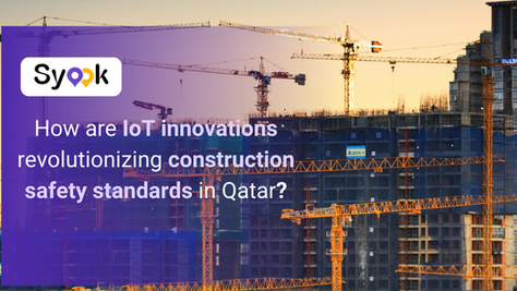 How are IoT innovations revolutionizing construction safety standards in Qatar?