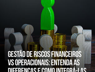 Gestão de Riscos Financeiros vs. Gestão de Riscos Operacionais: Entenda as Diferenças e Como Integrá-las