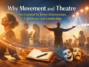 Why Movement and Theatre Are Essential for Better Relationships, Confidence, and Leadership