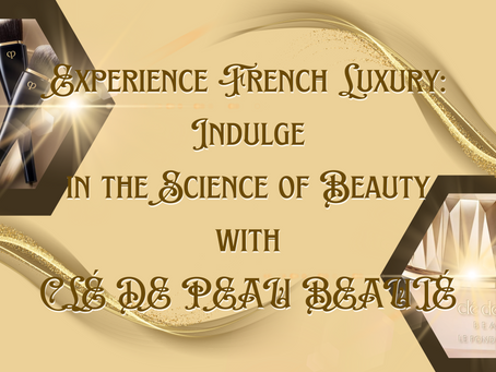 Experience French Luxury: Indulge in the Science of Beauty with CLÉ DE PEAU BEAUTÉ