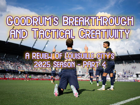Goodrum’s Breakthrough and Tactical Creativity - A Review Of Louisville City’s 2025 Season – Part 4
