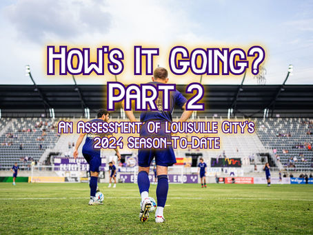 How’s It Going? Part 2 - An Assessment Of Louisville City’s 2024 Season-To-Date