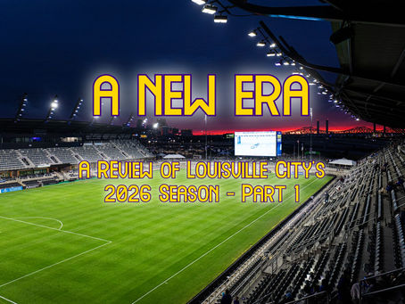 A New Era - A Review Of Louisville City’s 2026 Season – Part 1