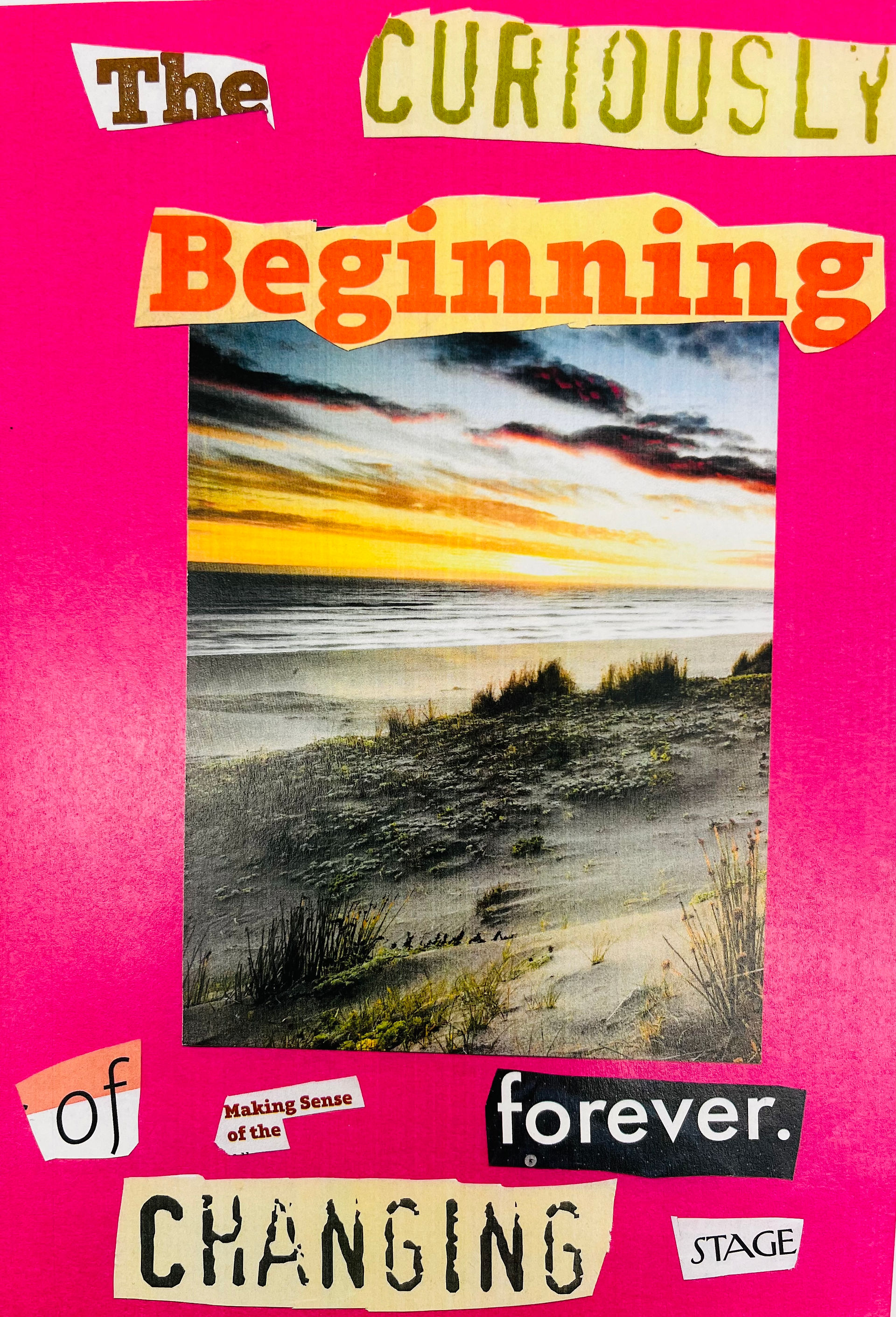 This poem is collaged around an image of an ocean sunrise. It reads: "The curiously beginning of making sense of the forever. Changing stage."