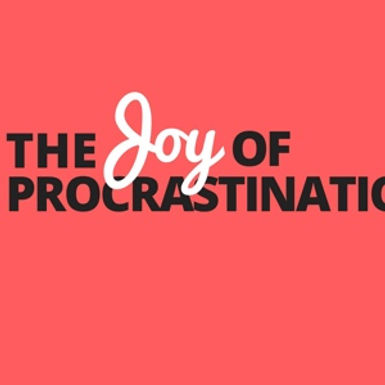 The Joy of Procrastination