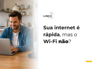 Sua internet é rápida, mas o Wi-Fi não?