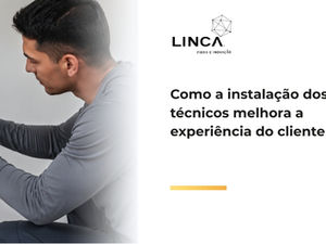 Como a instalação dos técnicos melhora a experiência do cliente