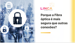 Porque a Fibra óptica é mais segura que outras conexões?