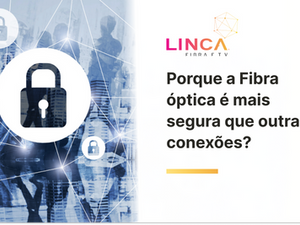 Porque a Fibra óptica é mais segura que outras conexões?