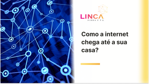 como a internet chega até a sua casa?