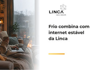Frio combina com internet estável da Linca