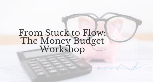 From Stuck to Flow: The Money Budget Workshop
