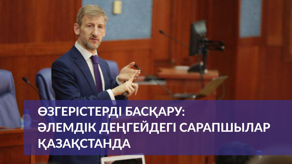 Өзгерістерді басқару: әлемдік деңгейдегі сарапшылар Қазақстанда
