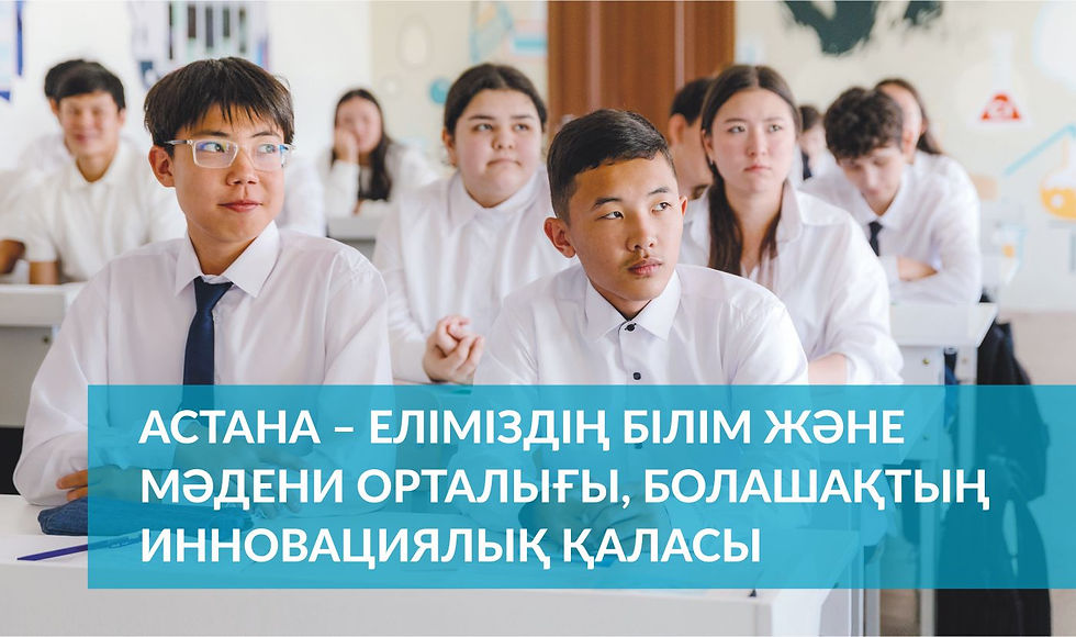 Астана – еліміздің білім беру және мәдени орталығы, болашақтың инновациялық қаласы
