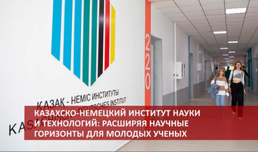 Казахско-Немецкий институт науки и технологий: расширяя научные горизонты для молодых ученых
