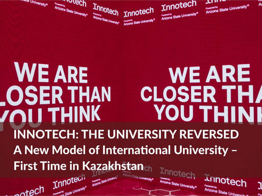 Innotech: the University Reversed. A New Model of International University – First Time in Kazakhstan