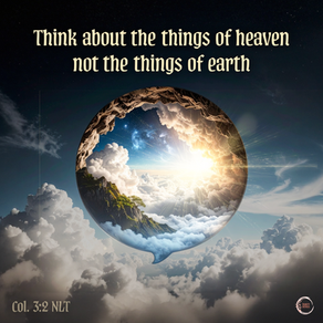Think about the things of heaven, not the things of earth.
‭‭Colossians‬ ‭3‬:‭2‬ ‭NLT‬‬