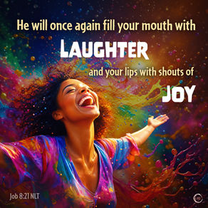 He will once again fill your mouth with laughter and your lips with shouts of joy.
‭‭Job‬ ‭8‬:‭21‬ ‭NLT‬‬