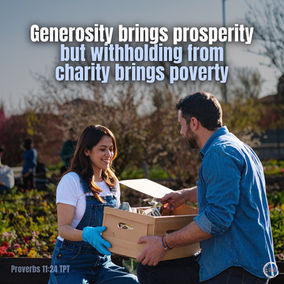 Generosity brings prosperity, but withholding from charity brings poverty.
‭‭Proverbs‬ ‭11‬:‭24‬ ‭TPT‬