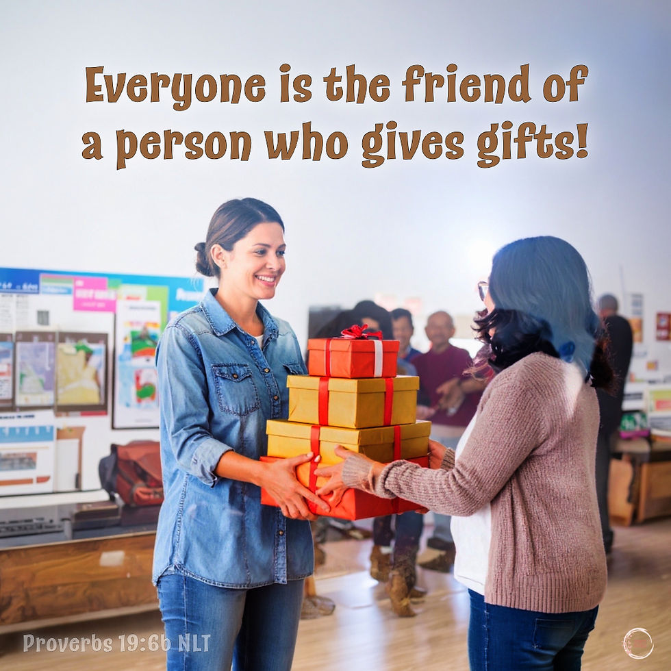 Everyone is the friend of a person who gives gifts!
â€â€Proverbs‬ â€19‬:â€6‬b â€NLT‬
