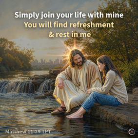 Simply join your life with mine. You will find refreshment and rest in me.
‭‭Matthew‬ ‭11‬:‭29‬ ‭TPT‬‬