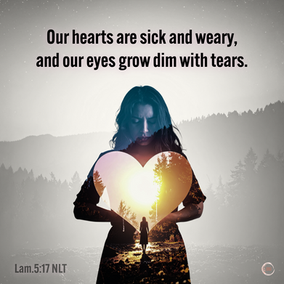 Our hearts are sick and weary, and our eyes grow dim with tears.
‭‭Lamentations‬ ‭5‬:‭17‬ ‭NLT