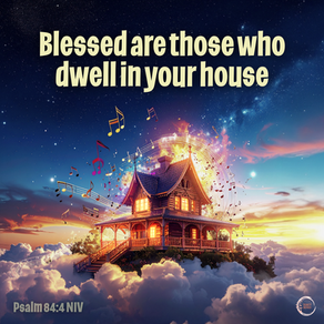 Blessed are those who dwell in your house; they are ever praising you.
â€â€Psalms‬ â€84‬:â€4‬ â€NIV‬‬