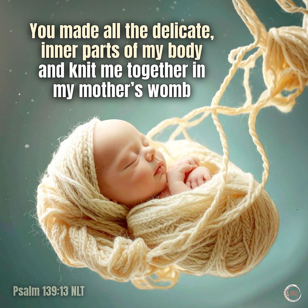 You made all the delicate, inner parts of my body and knit me together in my mother’s womb.
Psalms 139:13 NLT