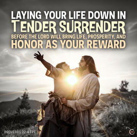 Laying your life down in tender surrender before the Lord will bring life, prosperity, and honor as your reward.
‭‭Proverbs‬ ‭22‬:‭4‬ ‭TPT‬‬