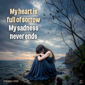 My heart is full of sorrow. My sadness never ends.
Romans 9:2 NIRV