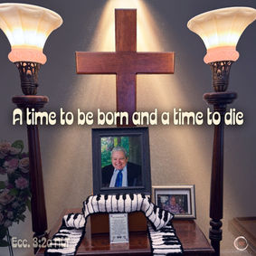 A time to be born and a time to die. Ecc. 3:2a NLT