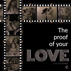 The proof of your
LOVE. 2 Cor. 8:24 WMBBE