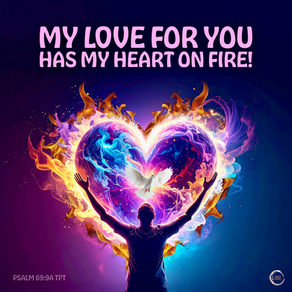 My love for you has my heart on fire!
‭‭Psalms‬ ‭69‬:‭9a‬ ‭TPT‬‬