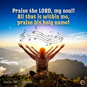 Praise the LORD, my soul! All that is within me, praise his holy name!
‭‭Psalms‬ ‭103‬:‭1‬ ‭WMBBE‬‬