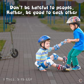 Don't be hateful to people, Rather, be good to each other
1 Thes. 5:13 CEV