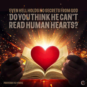 Even hell holds no secrets from God— do you think he can’t read human hearts?
‭‭Proverbs‬ ‭15‬:‭11‬ ‭MSG‬‬