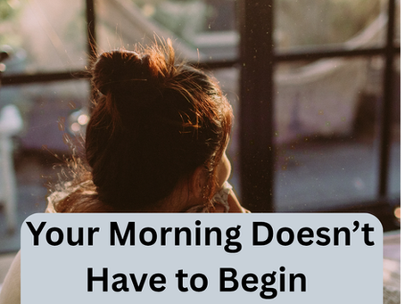Your Morning Doesn't Have to Begin with the World