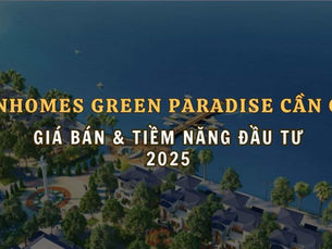 Vinhomes Green Paradise Cần Giờ: Giá Bán & Tiềm Năng Đầu Tư 2025