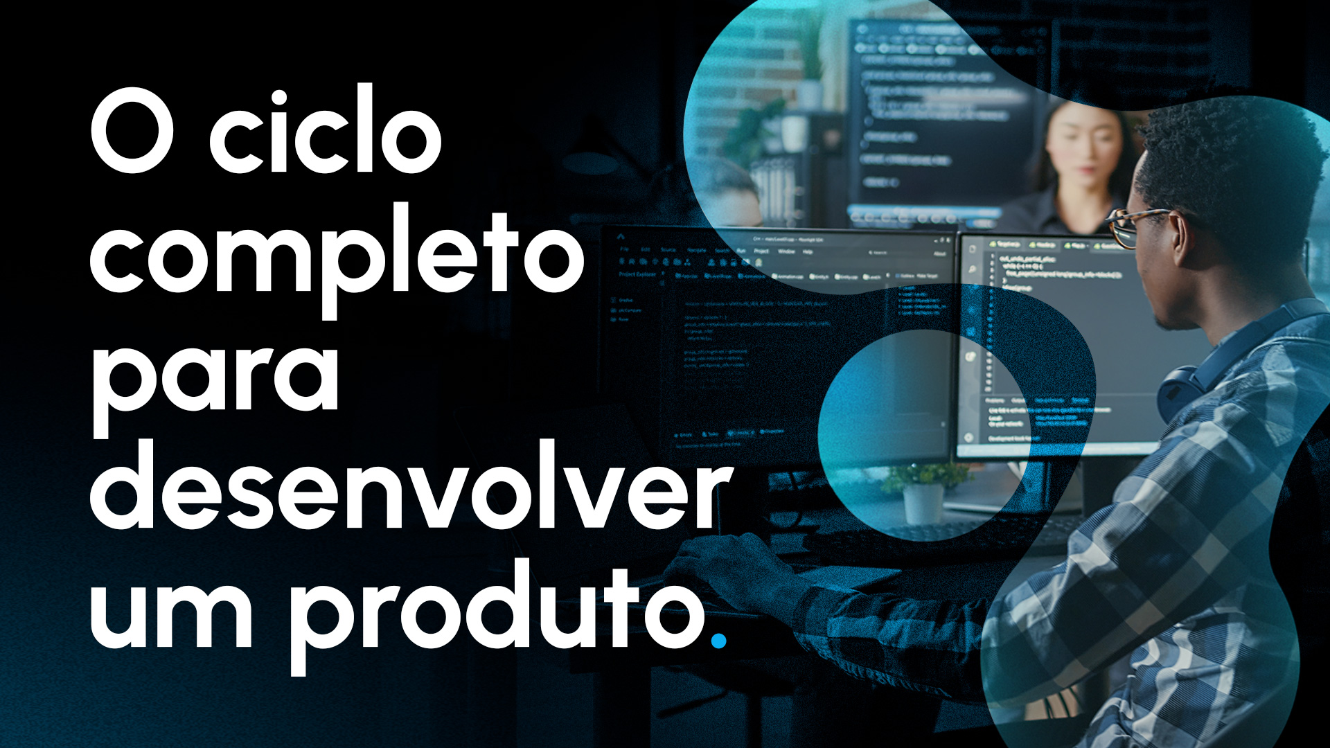 Como funciona o ciclo completo de desenvolvimento de um produto?