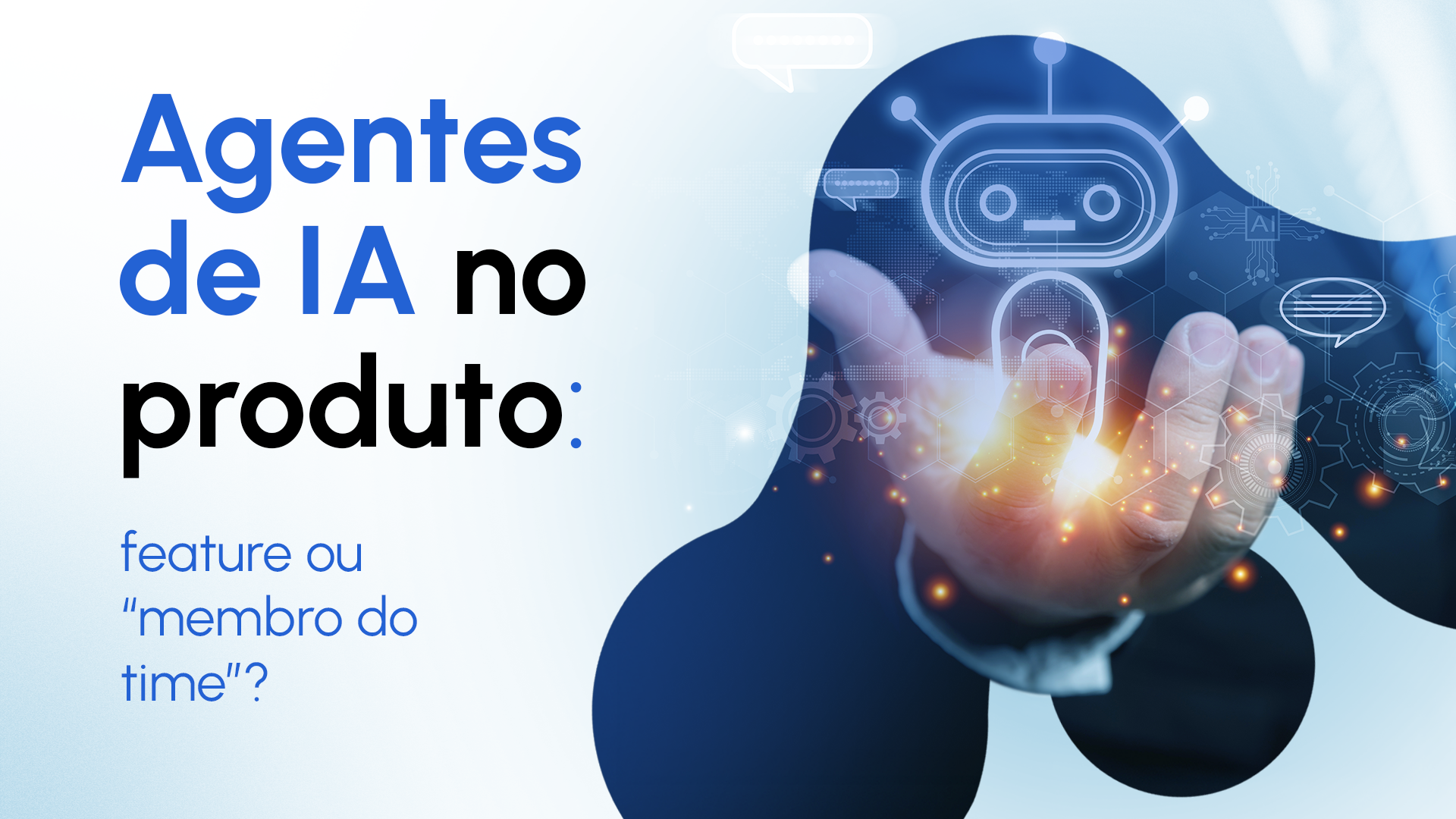 Agentes de IA no produto: feature ou “membro do time”?