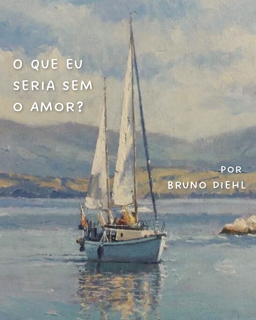 O que eu seria sem o Amor?