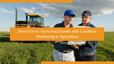 Smart Farms: Nurturing Growth with Condition Monitoring in Agriculture 
