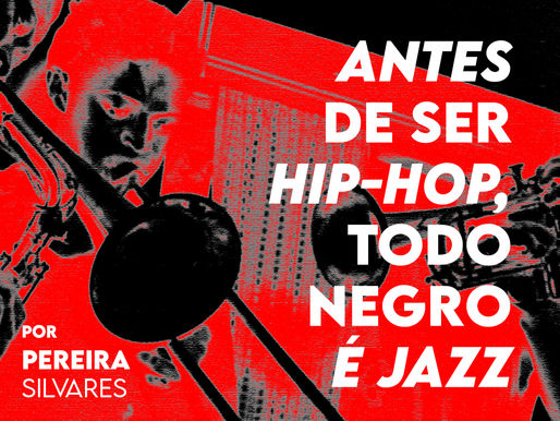 ANTES DE SER HIP-HOP, TODO NEGRO É JAZZ