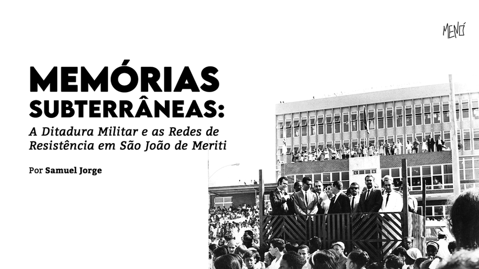 MEMÓRIAS SUBTERRÂNEAS: A Ditadura Militar e as Redes de Resistência em São João de Meriti