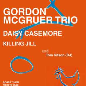 GORDON MCGRUER TRIO / DAISY CASEMORE / KILLING JILL / TOM KITSON (DJ) at Home Bar!