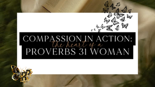 Compassion In Action: The Heart of a Proverbs 31 Woman