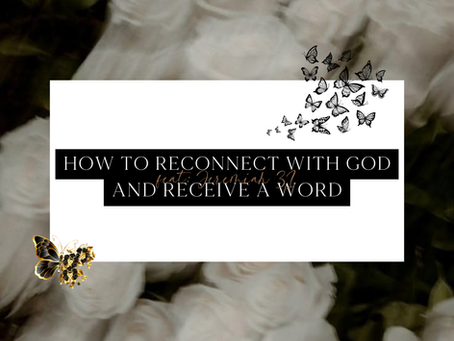 How To Reconnect With God & Receive A Word