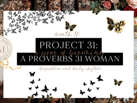 Project 31 Month 4: The Discipline and Daily Rhythm of a Proverbs 31 Woman