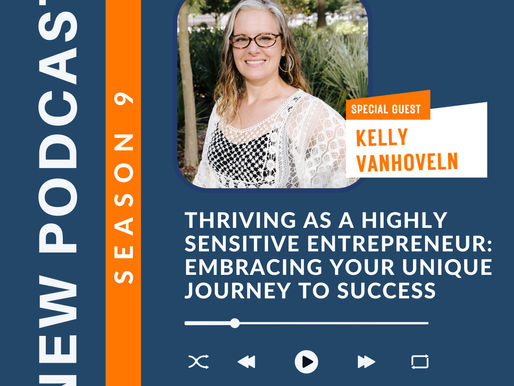 Thriving as a Highly Sensitive Entrepreneur: Embracing Your Unique Journey to Success With Kelly Van