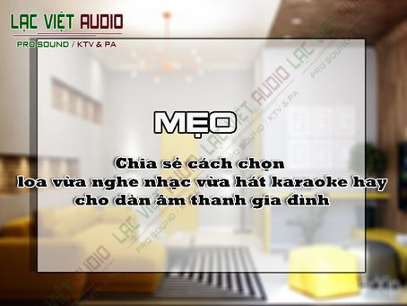 Cách chọn loa vừa nghe nhạc vừa hát karaoke hay